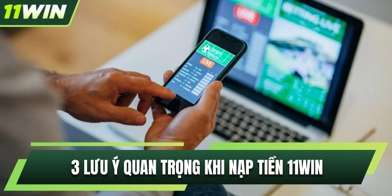 3 lưu ý quan trọng khi nạp tiền 11WIN
