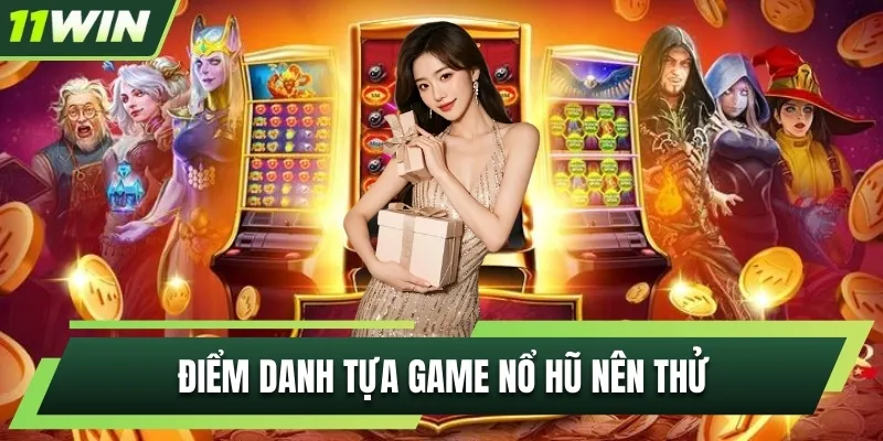 Điểm danh 3 tựa game Nổ Hũ 11WIN nên thử