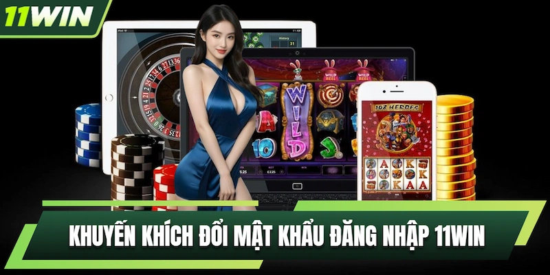 Khuyến khích đổi mật khẩu đăng nhập 11WIN